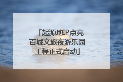 起源地IP点亮百城文旅夜游乐园工程正式启动